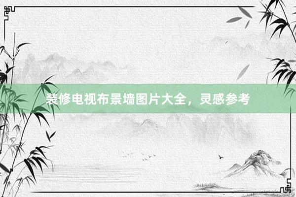 装修电视布景墙图片大全，灵感参考