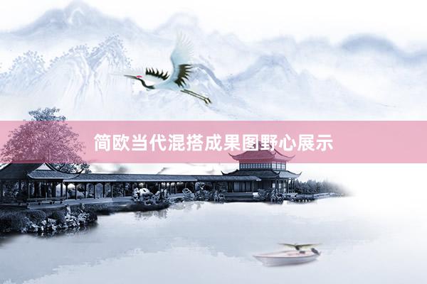 简欧当代混搭成果图野心展示