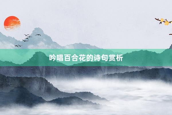 吟唱百合花的诗句赏析