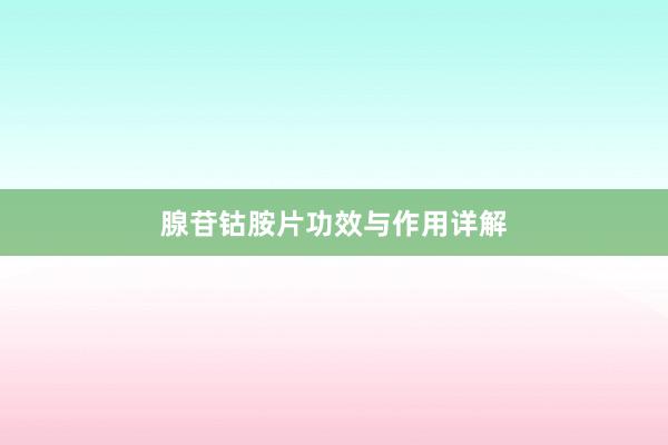腺苷钴胺片功效与作用详解